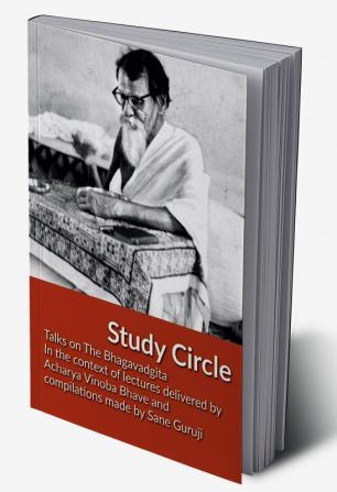 Study Circle: Talks on The Bhagavadgita   In the context of lectures delivered by Acharya Vinoba Bhave and compilations made by Sane Guruji