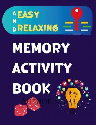 Easy and Relaxing Memory Activity Book Fun Games and Activity Book for Dementia and Alzheimer’s Patients Including Puzzles Mazes and Much More!