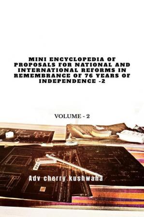 MINI ENCYCLOPEDIA OF PROPOSALS FOR NATIONAL AND INTERNATIONAL REFORMS IN REMEMBRANCE OF THE 76 YEARS OF INDEPENDENCE OF INDIA -2 : volume- 2