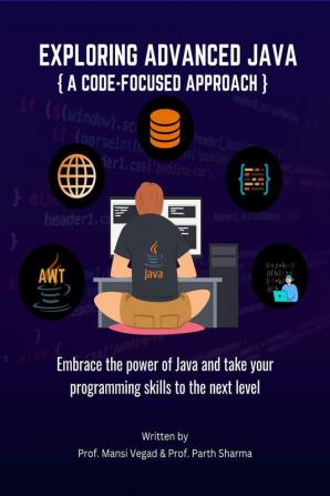 Exploring Advanced Java : A Code-Focused Approach