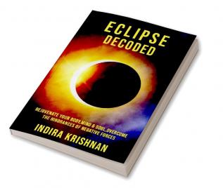 ECLIPSE DECODED : Rejuvenate your BodyMind &amp; soul.Overcome the hindrances of negative forces.