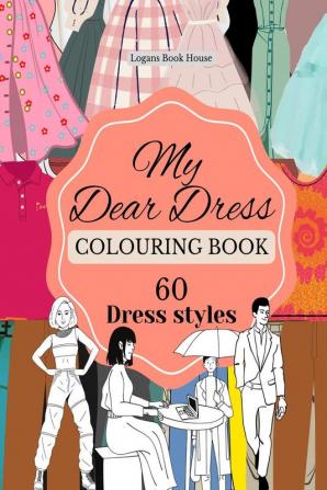 MY DEAR DRESS COLOURING BOOK : 60 DRESS STYLES