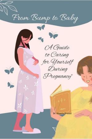 From Bump to Baby: A Guide to Caring for Yourself During Pregnancy