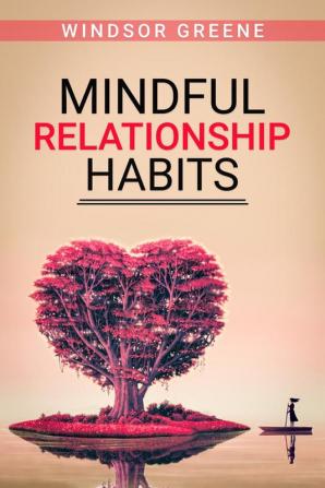 Mindful Relationship Habits : The Proven Step-by-Step 25-Minute Daily Plan to Deepen Your Relationship Marriage or Marriage-like Relationship Communication and Emotional Connection (2022 Guide)