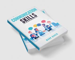 COMMUNICATIONS SKILLS : Learn Proven Strategies for Improving Your Listening Speaking and Interpersonal Skills in Any Situation (2023 Guide for Beginners)