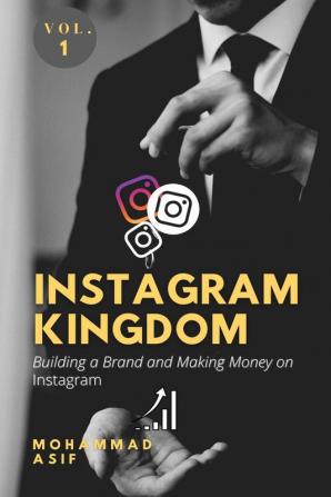 Instagram Kingdom : Building a Brand and Making Money on Instagram