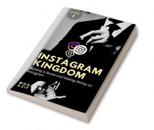 Instagram Kingdom : Building a Brand and Making Money on Instagram