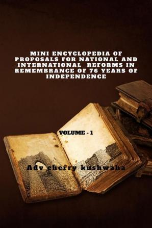 MINI ENCYCLOPEDIA OF PROPOSALS FOR NATIONAL AND INTERNATIONAL REFORMS IN REMEMBRANCE OF THE 76 YEARS OF INDEPENDENCE OF INDIA : vol- 1