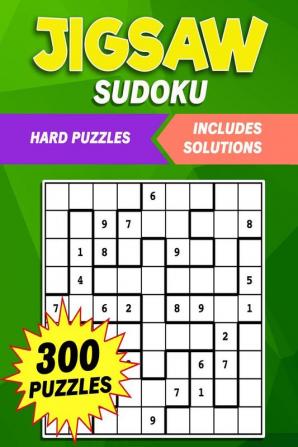 Hard Jigsaw Sudoku : 300 Irregularly Shaped Number Puzzles to Solve: Discover the Excitement of Jigsaw Sudoku