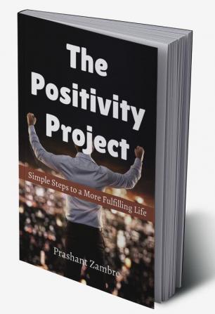 The Positivity Project : Simple Steps to a More Fulfilling Life