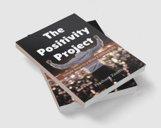 The Positivity Project : Simple Steps to a More Fulfilling Life