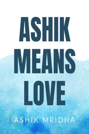 Ashik Means Love : Ashik Mridha