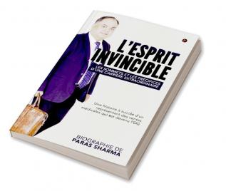 L’esprit Invincible - Les sommets et les précipices d’une carrière extraordinaire : Une histoire à succès d’un représentant des ventes médicales qui est devenu PDG