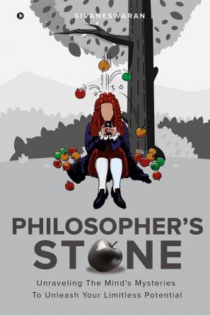 Philosopher’s Stone : Unraveling The Mind's Mysteries To Unleash Your Limitless Potential