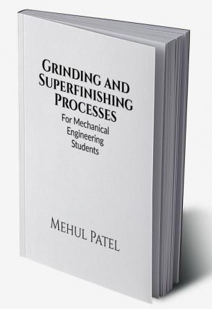 Metal Grinding and Superfinishing Processes : For Mechanical Engineering Students