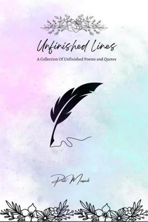 Unfinished Lines : A Collection Of Unfinished Poems and Quotes