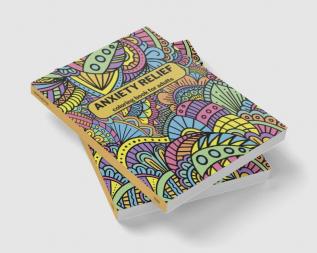 Anxiety Relief Coloring Book for Adults : 50 pages Mindfulness and Anti-Stress Coloring Book with Fun and Relaxing Patterns