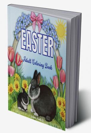 EASTER Adult Coloring Book : A Beautiful Coloring Book in which the Bunny is the Star Accompanied by Easter Eggs Beautiful Spring Flowers and Stingy Butterflies in the most varied and fun images...