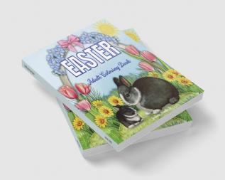 EASTER Adult Coloring Book : A Beautiful Coloring Book in which the Bunny is the Star Accompanied by Easter Eggs Beautiful Spring Flowers and Stingy Butterflies in the most varied and fun images...