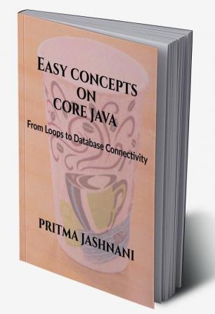 Easy Concepts on Core Java : From Loops to Database Connectivity