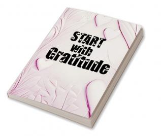 Start with Gratitude : Special Pages to Develop Gratitude Relaxation Activities Fun Challenges and Motivational Quotes Coloring