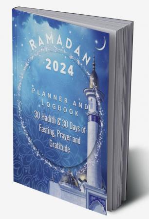 Ramadan 2023 Planner and Logbook : 30 Hadith &amp; 30 Days of Fasting Prayer and Gratitude Seek The Blessings of Ramadan With A Perfect Planner and Logbook