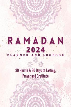 Ramadan Planner 2023 : 30 Hadith &amp; 30 Days of Fasting Prayer and Gratitude Seek The Blessings of Ramadan With A Perfect Planner and Logbook