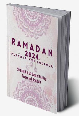 Ramadan Planner 2023 : 30 Hadith &amp; 30 Days of Fasting Prayer and Gratitude Seek The Blessings of Ramadan With A Perfect Planner and Logbook