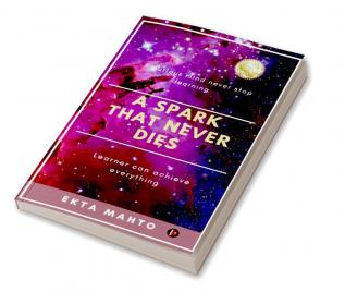 A SPARK THAT NEVER DIES : A CURIOUS MIND NEVER STOP LEARNING LEARNER CAN ACHIEVE EVERYTHING