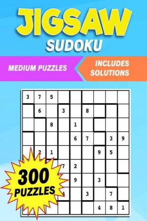 Medium Jigsaw Sudoku : 300 Medium Irregularly Shaped Puzzles to Solve