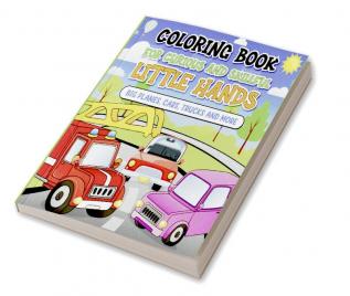 Coloring Book for curious and skillful little hands : A first activity book for preschool boys and girls over 2 with Cars trucks trains boats and more