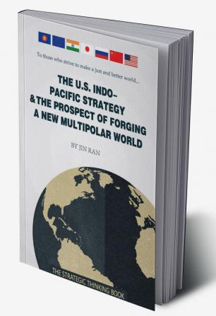 The U.S. Indo-Pacific Strategy &amp; The Prospect of Forging A New Multipolar World