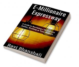 E-Millionaire Expressway : A Guide to Becoming a Millionaire Online Working at Your Comfort