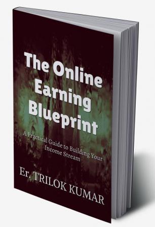 The Online Earning Blueprint : A Practical Guide to Building Your Income Stream