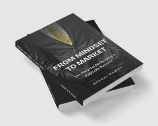 FROM MINDSET TO MARKET : The Blueprint for Building a Profitable Business