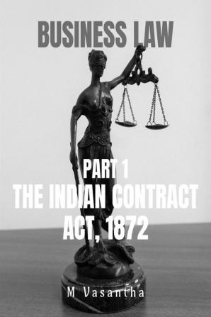 Business Law Part 1: The Indian contract act 1872 : A simplified version of The Indian contract act 1872