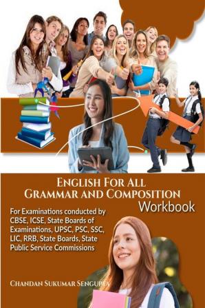 English For All Grammar and Composition Workbook : For Examinations conducted by CBSE ICSE State Boards of Examinations UPSC PSC SSC LIC RRB State Boards State Public Service Commissions