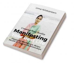 Manifesting Your Best Life : Manifest any thing in your life such as Financial Abundance Better Health and Happier Relationships.