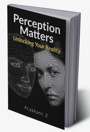 Perception Matters : Unlocking Your Reality