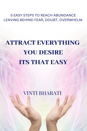 ATTRACT EVERYTHING YOU DESIRE ITS THAT EASY : 5 STEPS TO REACH ABUNDANCE LEAVING BEHIND FEAR DOUBT OVERWHELM.