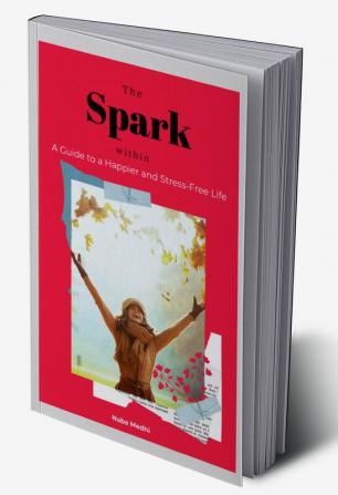 The Spark Within : Guide to a Happier and Stress-Free Life