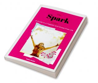 The Spark Within : Guide to a Happier and Stress-Free Life