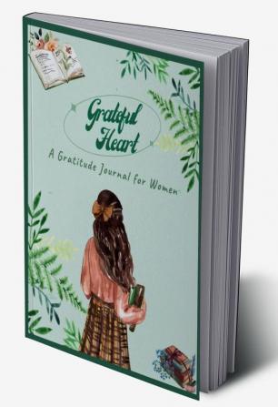 Grateful Heart: A Gratitude Journal for Women : Cultivate a grateful heart and transform your life