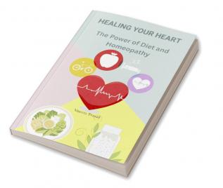 Healing Your Heart : The Power of Diet and Homeopathy