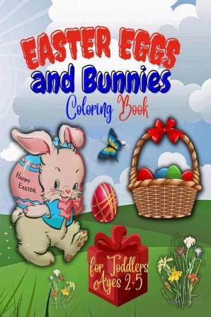 EASTER EGGS AND BUNNIES : COLORING BOOK FOR TODDLERS AGES 2-5