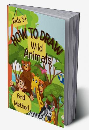 How To Draw Wild Animals : Step-by-Step Grid Drawing for Kids / Simple and Fun Learn to Sketch and Color for Children Ages 5+