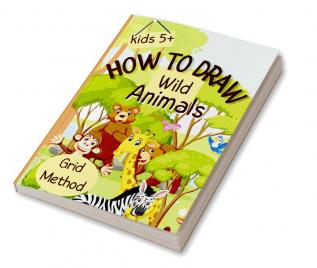 How To Draw Wild Animals : Step-by-Step Grid Drawing for Kids / Simple and Fun Learn to Sketch and Color for Children Ages 5+