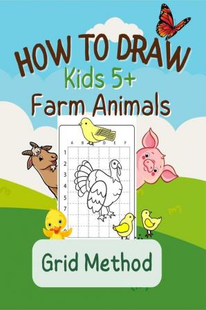 How To Draw Farm Animals : Step-by-Step Grid Drawing Book for Kids Ages 5+ / Simple and Fun Learn to Sketch and Color Cat Dog Cow Horse and More