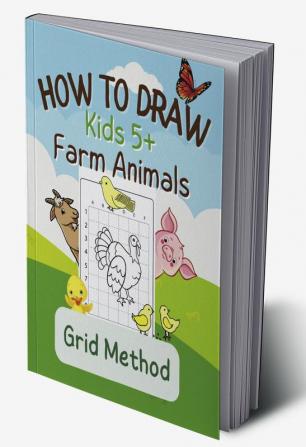 How To Draw Farm Animals : Step-by-Step Grid Drawing Book for Kids Ages 5+ / Simple and Fun Learn to Sketch and Color Cat Dog Cow Horse and More