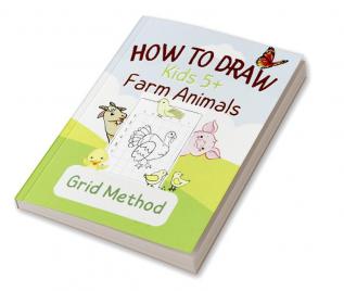 How To Draw Farm Animals : Step-by-Step Grid Drawing Book for Kids Ages 5+ / Simple and Fun Learn to Sketch and Color Cat Dog Cow Horse and More